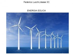 Federico Lucchi classe 3 C ENERGIA EOLICA Lenergia