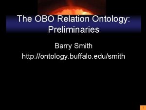 The OBO Relation Ontology Preliminaries Barry Smith http