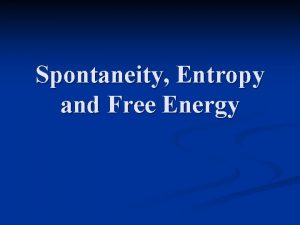 Spontaneity Entropy and Free Energy Spontaneity A spontaneous