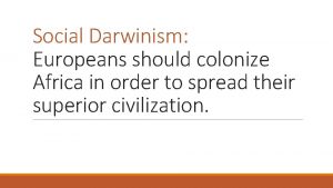 Social Darwinism Europeans should colonize Africa in order