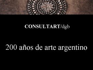 CONSULTARTdgb 200 aos de arte argentino Tras 200