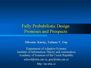 Fully Probabilistic Design Promises and Prospects Miroslav Krn