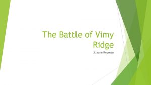 The Battle of Vimy Ridge Jilleane Reynoso Battle