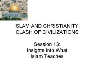 ISLAM AND CHRISTIANITY CLASH OF CIVILIZATIONS Session 13