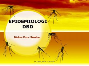 EPIDEMIOLOGI DBD Dinkes Prov Sumbar Dr Irene MKM