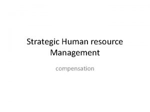 Strategic Human resource Management compensation Compensation Key strategic