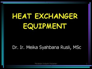 HEAT EXCHANGER EQUIPMENT Dr Ir Meika Syahbana Rusli