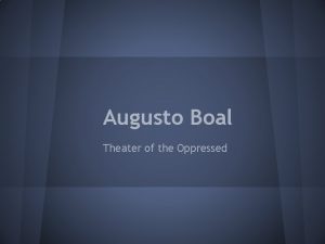 Augusto Boal Theater of the Oppressed Background Info