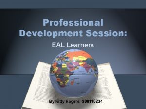 Professional Development Session EAL Learners By Kitty Rogers
