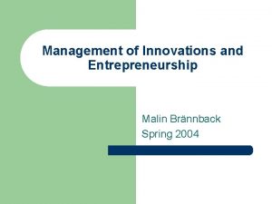 Management of Innovations and Entrepreneurship Malin Brnnback Spring