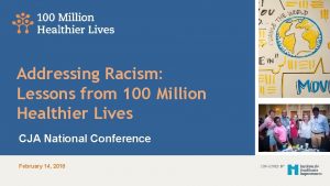 1 Addressing Racism Lessons from 100 Million Healthier