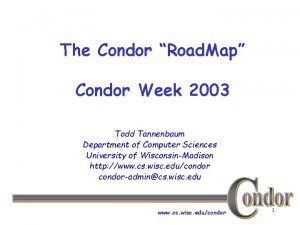 The Condor Road Map Condor Week 2003 Todd