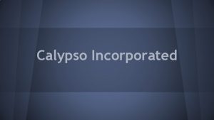 Calypso Incorporated Our Company Calypso is a company