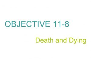 OBJECTIVE 11 8 Death and Dying Death and