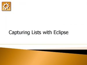 Capturing Lists with Eclipse Introduction to the Eclipse