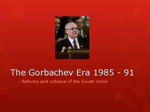 The Gorbachev Era 1985 91 Reforms and collapse