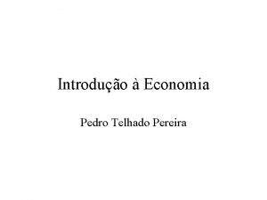 Introduo Economia Pedro Telhado Pereira O que o