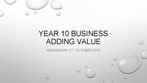 YEAR 10 BUSINESS ADDING VALUE WEDNESDAY 2 ND