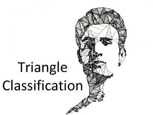 Triangle Classification Objectives Classify triangles by their angle