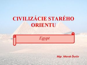CIVILIZCIE STARHO ORIENTU Egypt Mgr Marek uro rieka