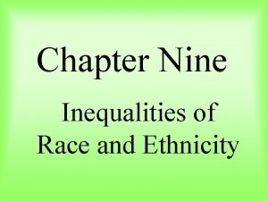 Chapter Nine Inequalities of Race and Ethnicity What