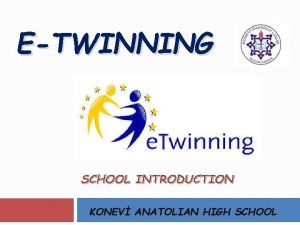 ETWINNING SCHOOL INTRODUCTION KONEV ANATOLIAN HIGH SCHOOL Our