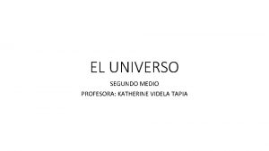 EL UNIVERSO SEGUNDO MEDIO PROFESORA KATHERINE VIDELA TAPIA