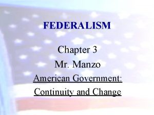 FEDERALISM Chapter 3 Mr Manzo American Government Continuity