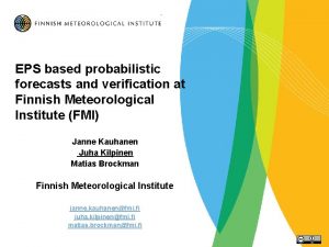 EPS based probabilistic forecasts and verification at Finnish