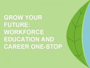 GROW YOUR FUTURE WORKFORCE EDUCATION AND CAREER ONESTOP