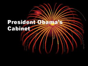 President Obamas Cabinet Each department is responsible for