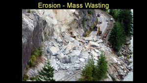 Erosion Mass Wasting Mass Wasting Mass wasting is