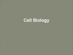 Cell Biology Outline Cell Structure and Organelles Cell