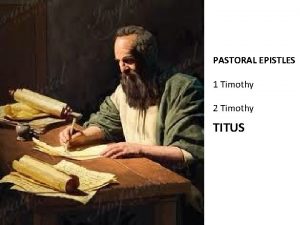 PASTORAL EPISTLES 1 Timothy 2 Timothy TITUS TITUS