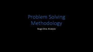 Problem Solving Methodology Stage One Analysis Analysis Investigates