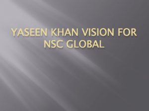 YASEEN KHAN VISION FOR NSC GLOBAL NSC Global