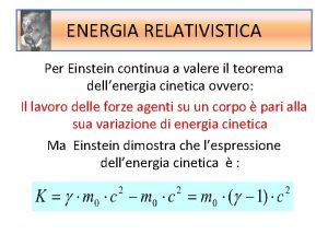 ENERGIA RELATIVISTICA Per Einstein continua a valere il