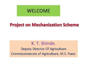 WELCOME Project on Mechanization Scheme K T Shinde