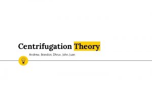 Centrifugation Theory Andrew Brandon Dhruv John Juan Introduction