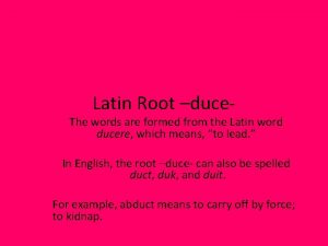 Latin Root duce The words are formed from