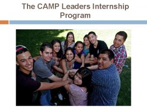 The CAMP Leaders Internship Program The CAMP Leaders