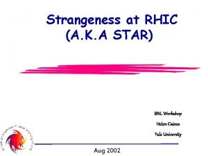 Strangeness at RHIC A K A STAR BNL