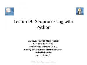 Lecture 9 Geoprocessing with Python Dr Taysir Hassan