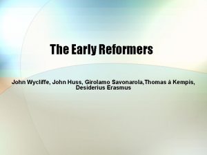 The Early Reformers John Wycliffe John Huss Girolamo