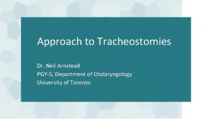 Approach to Tracheostomies Dr Neil Arnstead PGY5 Department
