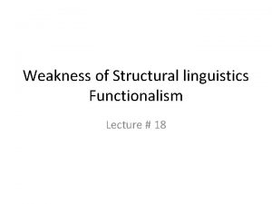 Weakness of Structural linguistics Functionalism Lecture 18 Review