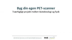 Byg din egen PETscanner Tvrfagligt projekt mellem bioteknologi