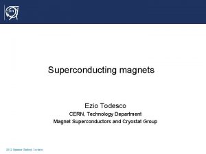 Superconducting magnets Ezio Todesco CERN Technology Department Magnet