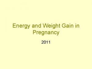 Energy and Weight Gain in Pregnancy 2011 Energy