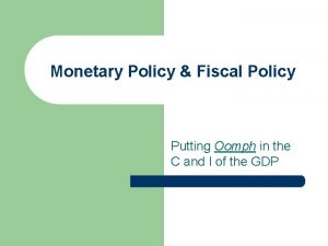 Monetary Policy Fiscal Policy Putting Oomph in the